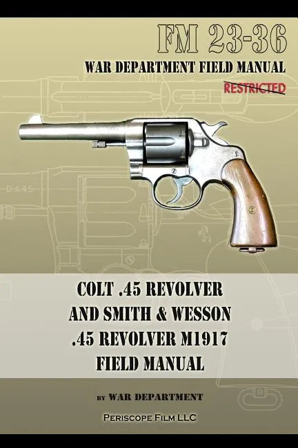 Colt .45 Revolver and Smith & Wesson .45 Revolver M1917 Field Manual: FM 23-36 - Paperback