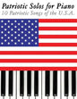 Patriotic Solos for Piano: 10 Patriotic Songs of the U.S.A. - Paperback