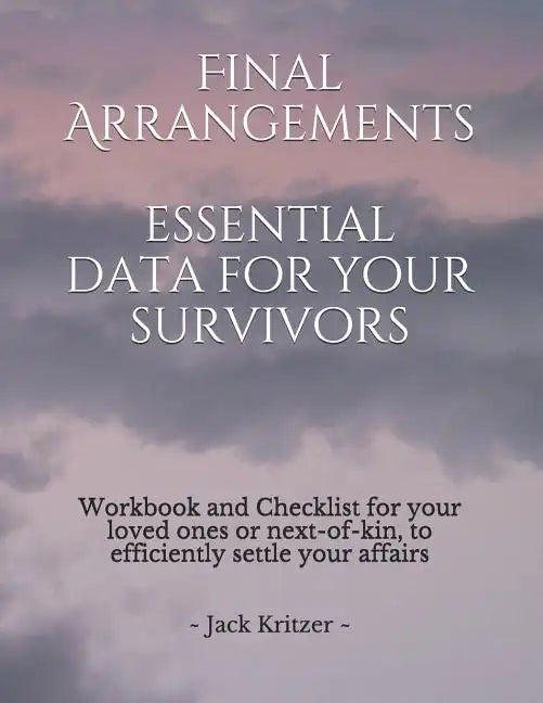 Final Arrangements Essential Data for Your Survivors: Workbook and Checklist providing all the personal and professional data for your loved ones or n - Paperback