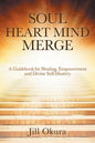 Soul Heart Mind Merge: A Guidebook for Healing, Empowerment and Divine Self-Mastery - Paperback