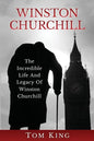 Winston Churchill: The Incredible Life And Legacy Of Winston Churchill - Paperback