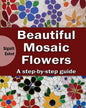 Beautiful Mosaic Flowers: A step-by step guide - Paperback