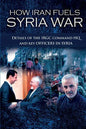 How Iran Fuels Syria War: Details of the IRGC Command HQ and Key Officers in Syria - Paperback