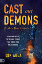 Cast Out Demons and Slay Your Giants: Disarm and Defeat the Demonic Powers That Hinder Your Breakthrough - Paperback