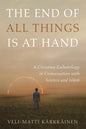 The End of All Things Is at Hand: A Christian Eschatology in Conversation with Science and Islam - Hardcover