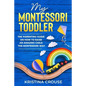 My Montessori Toddler - The Parenting Guide on How to Raise an Amazing Child the Montessori Way: Fun, Educational & Engaging Way To Teach Growing Todd - Paperback