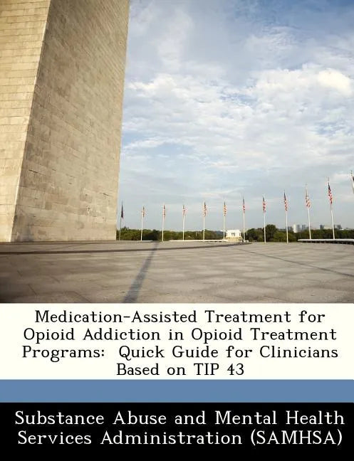 Medication-Assisted Treatment for Opioid Addiction in Opioid Treatment Programs: Quick Guide for Clinicians Based on Tip 43 - Paperback
