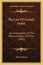The Law Of Cosmic Order: An Investigation Of The Physical Aspect Of Time (1882) - Paperback