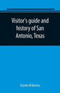 Visitor's guide and history of San Antonio, Texas: from the foundation (1869) to the present time with the story of the Alamo - Paperback