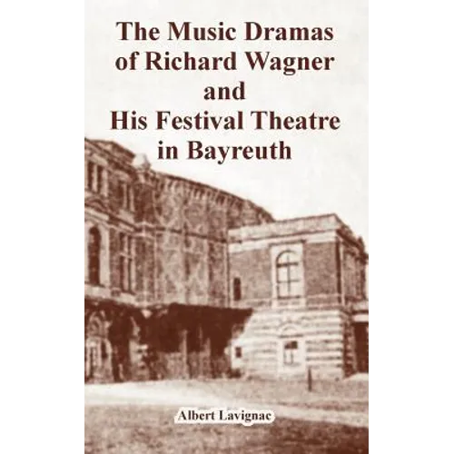 The Music Dramas of Richard Wagner and His Festival Theatre in Bayreuth - Paperback