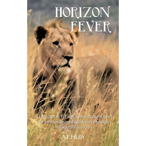 Horizon Fever I: Explorer A E Filby's own account of his extraordinary expedition through Africa, 1931-1935 - Hardcover