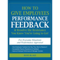 How to Give Employees Performance Feedback & Resolve the Resistance You Know You're Going to Get - Hardcover