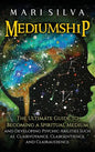 Mediumship: The Ultimate Guide to Becoming a Spiritual Medium and Developing Psychic Abilities Such as Clairvoyance, Clairsentience, and Clairaudience - Hardcover