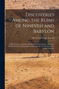 Discoveries Among the Ruins of Nineveh and Babylon: With Travels in Armenia, Kurdistan, and the Desert: Being the Result of a Second Expedition Undert - Paperback