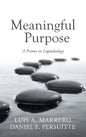 Meaningful Purpose: A Primer in Logoteleology - Hardcover