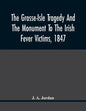 The Grosse-Isle Tragedy And The Monument To The Irish Fever Victims, 1847;; Reprinted, With Additional Information And Illustrations, From The Daily T - Paperback