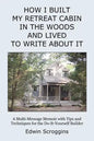 How I Built My Retreat Cabin in the Woods and Lived to Write About It: A Multi-Message Memoir with Tips & Techniques for the Do-It-Yourself Builder - Paperback