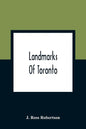 Landmarks Of Toronto; A Collection Of Historical Sketches Of The Old Town Of York From 1792 Until 1837, And Of Toronto From 1834 To 1904; Also Nearly - Paperback