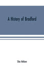 A history of Bradford, Vermont containing some account of the place of its first settlement in 1765, and the principal improvements made, and events w - Paperback