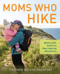 Moms Who Hike: Walking with America's Most Inspiring Adventurers - Paperback