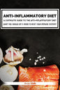 Anti-Inflammatory Diet: A Complete Guide to the Anti-Inflammatory Diet, How to Reduce Inflammation?: What You Should Eat & Avoid to Reset Your - Paperback