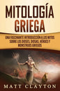 Mitología griega: Una fascinante introducción a los mitos sobre los dioses, diosas, héroes y monstruos griegos - Paperback