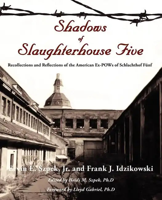 Shadows of Slaughterhouse Five: Recollections and Reflections of the Ex-POWs of Schlachthof Fnf, Dresden, Germany - Paperback