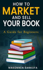 How to Market and Sell Your Book: A Guide for Beginners - Paperback