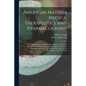 American Materia Medica, Therapeutics and Pharmacognosy: Developing the Latest Acquired Knowledge of Drugs, and Especially of the Direct Action of Sin - Paperback