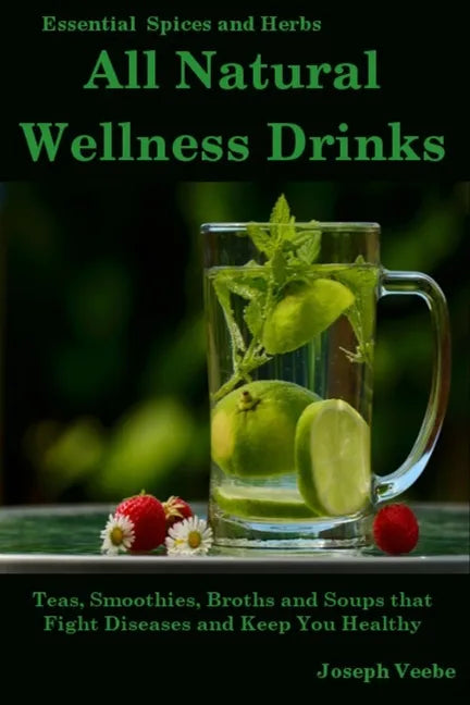 All Natural Wellness Drinks: Teas, Smoothies, Broths, and Soups That Fight Disease and Keep You Healthy. Weight Loss, Anti-Cancer, Anti-Inflammator - Paperback