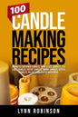 100 Candle Making Recipes: Marbled Container Candles, Wine Glass Candles, Tea Light Candles, Votive Candles, Ombre Candles, Dipped Candles, Pillar Can - Paperback