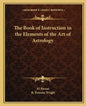 The Book of Instruction in the Elements of the Art of Astrology - Paperback