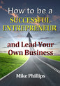 How to be a Successful Entrepreneur and Lead Your Own Business - Paperback