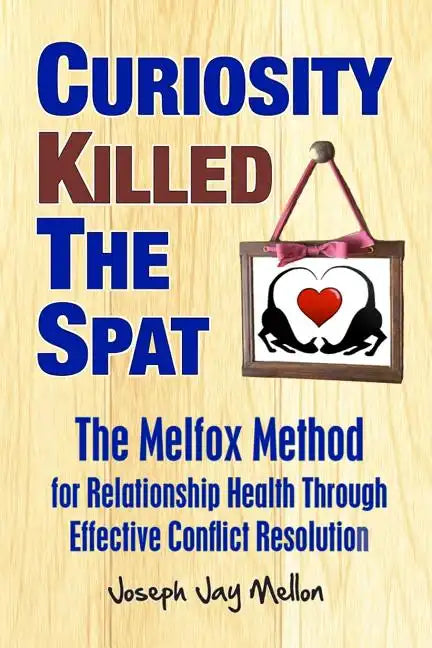 Curiosity Killed The Spat: The Melfox Method for Relationship Health Through Effective Conflict Resolution - Paperback
