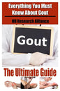Gout The Ultimate Guide - Everything You Must Know About Gout - Paperback