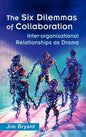 The Six Dilemmas of Collaboration: Inter-Organisational Relationships as Drama - Hardcover