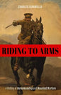 Riding to Arms: A History of Horsemanship and Mounted Warfare - Hardcover