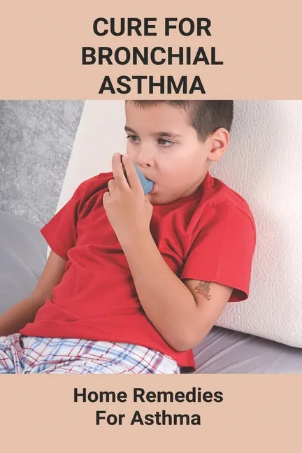 Cure For Bronchial Asthma: Home Remedies For Asthma: Types Of Asthma - Paperback