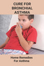 Cure For Bronchial Asthma: Home Remedies For Asthma: Types Of Asthma - Paperback