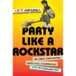 Party Like a Rockstar: The Crazy, Coincidental, Hard-Luck, and Harmonious Life of a Songwriter - Hardcover