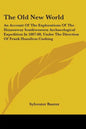 The Old New World: An Account Of The Explorations Of The Hemenway Southwestern Archaeological Expedition In 1887-88, Under The Direction - Paperback