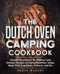 The Dutch Oven Camping Cookbook: Campfire Cookbook for Making Tasty Outdoor Recipes Including Breakfast, Soups, Meat, Fish, Vegetables, Desserts, and - Paperback