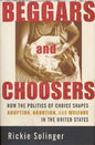 Beggars and Choosers: How the Politics of Choice Shapes Adoption, Abortion, and Welfare in the United States - Paperback