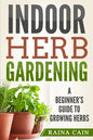 Indoor Herb Gardening: A Beginner's Guide to Growing Herbs - Paperback