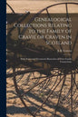 Genealogical Collections Relating to the Family of Cravie or Craven in Scotland: With Notes and Documents Illustrative of Their Family Connections - Paperback