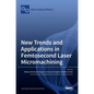 New Trends and Applications in Femtosecond Laser Micromachining - Hardcover