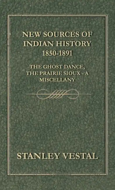New Sources of Indian History 1850-1891: The Ghost Dance, the Prairie Sioux - A Miscellany - Hardcover