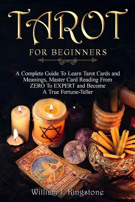 Tarot for Beginners: A Complete Guide To Learn Tarot Cards and Meanings, Master Card Reading From ZERO To EXPERT and Become A True Fortune- - Paperback