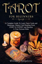 Tarot for Beginners: A Complete Guide To Learn Tarot Cards and Meanings, Master Card Reading From ZERO To EXPERT and Become A True Fortune- - Paperback