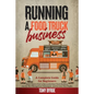 Running a Food Truck Business: A Complete Guide for Beginners About How to Start a Successful Food Truck Business, Use the Best Management Techniques - Paperback
